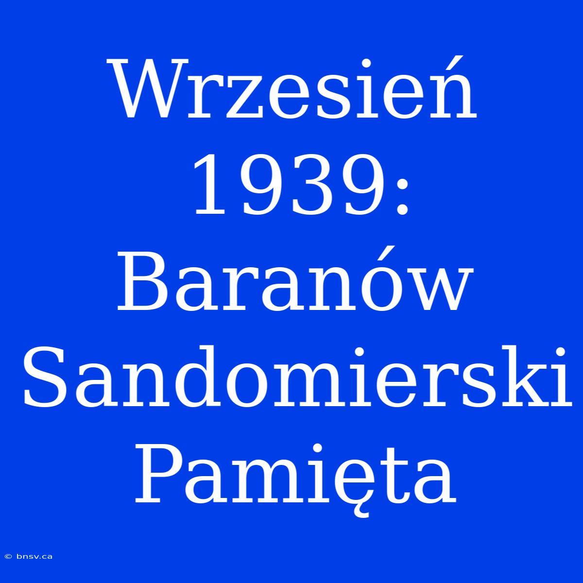 Wrzesień 1939: Baranów Sandomierski Pamięta