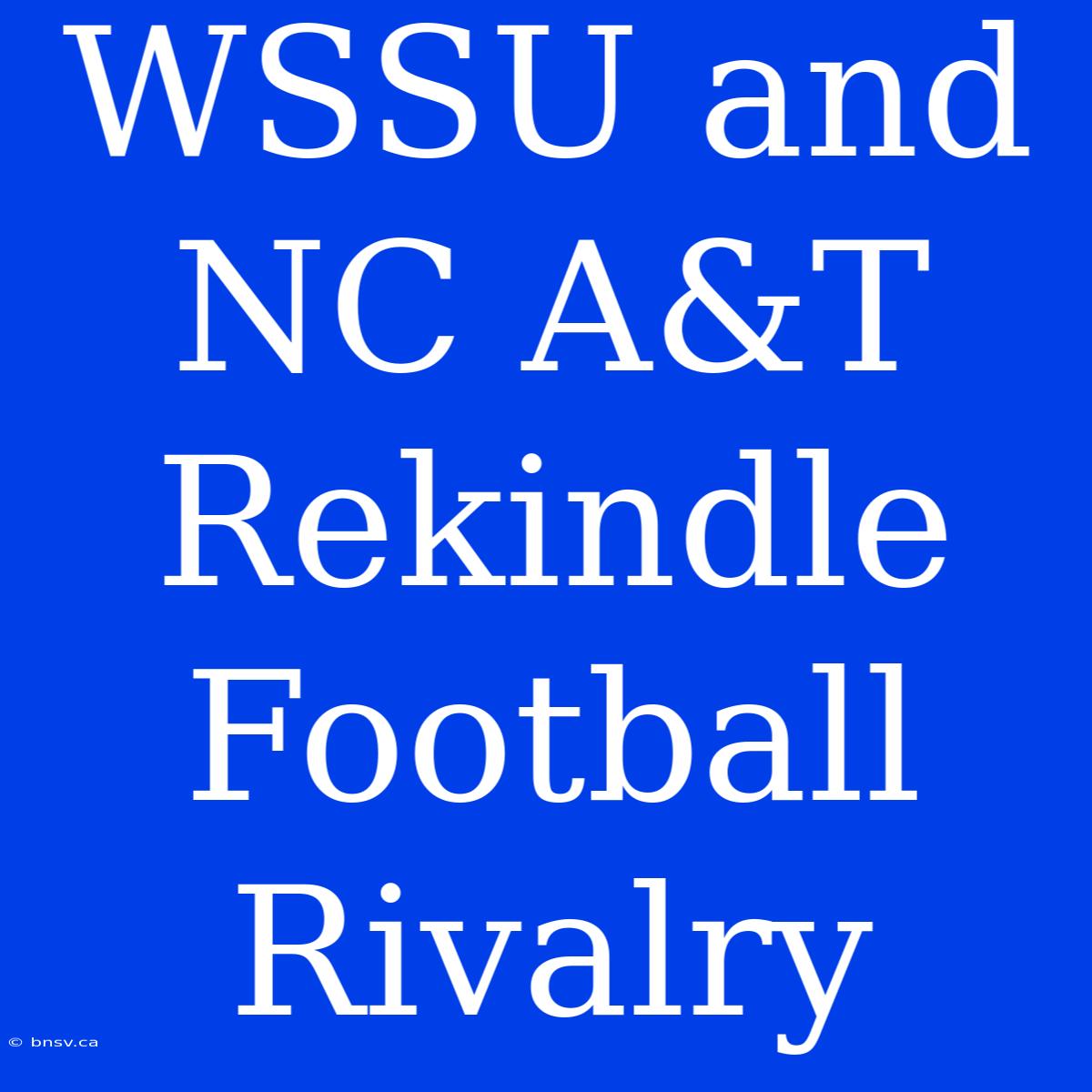 WSSU And NC A&T Rekindle Football Rivalry