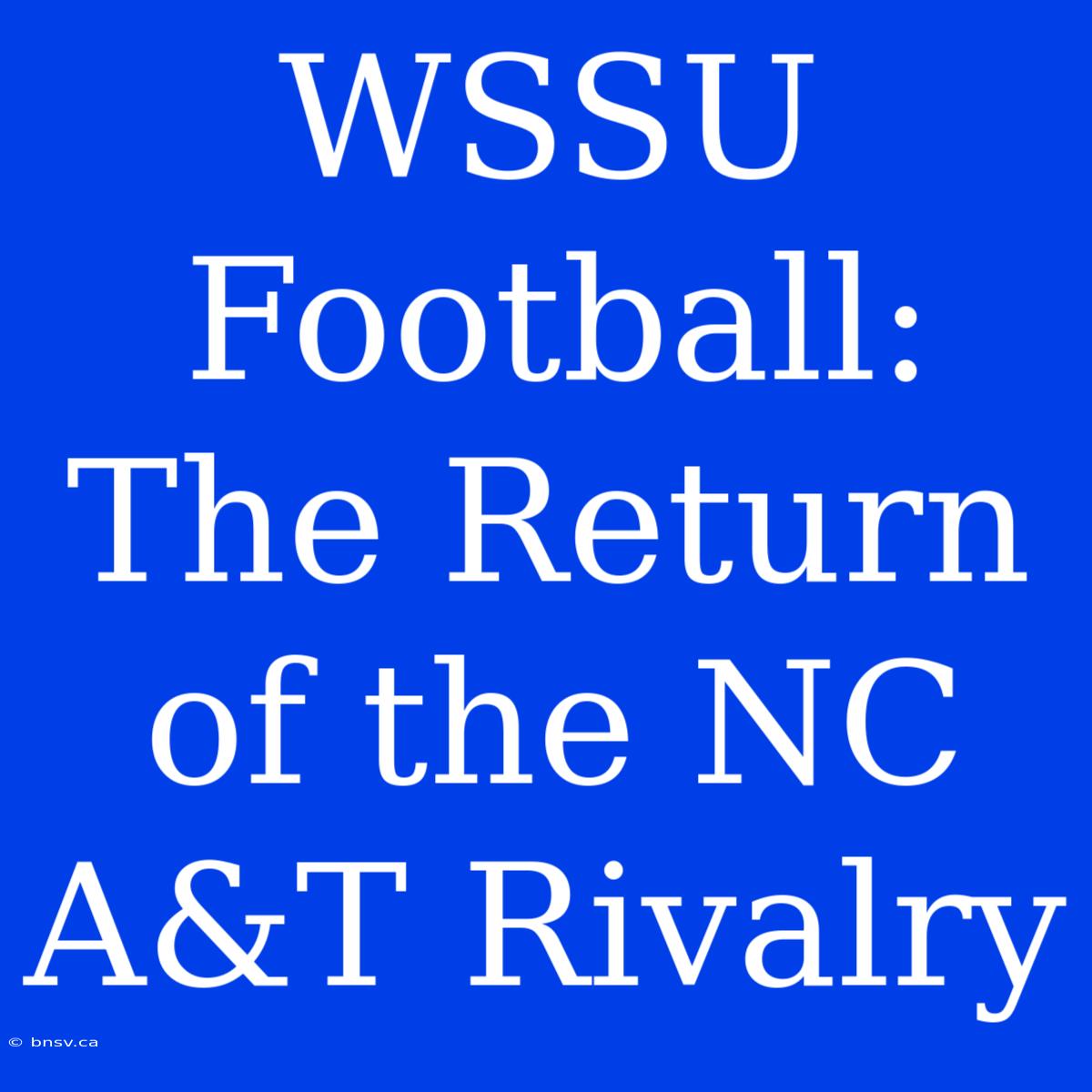 WSSU Football: The Return Of The NC A&T Rivalry