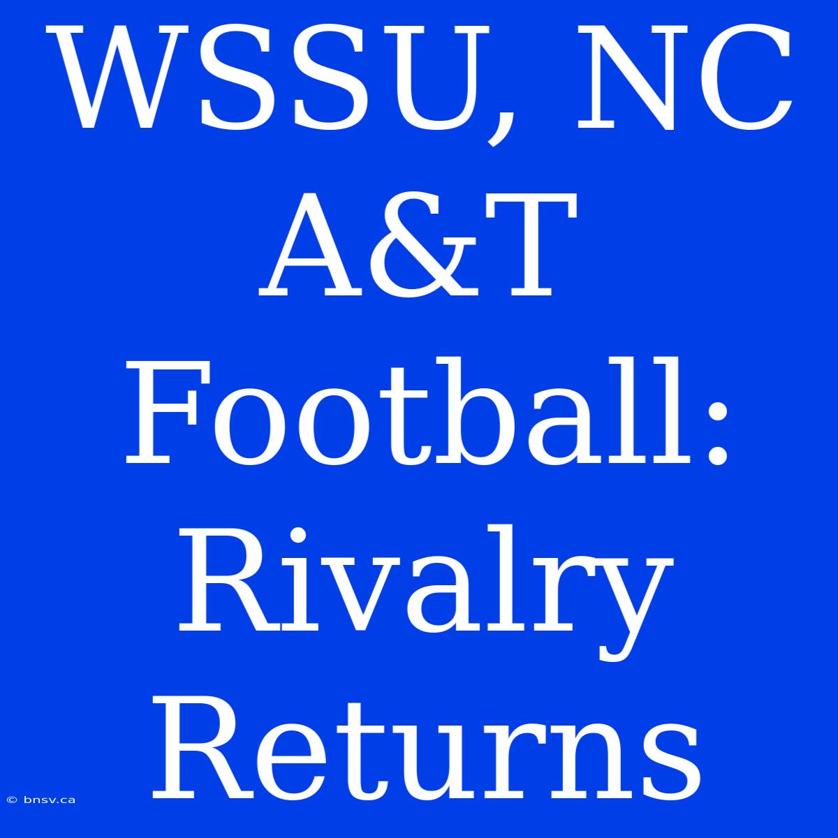 WSSU, NC A&T Football: Rivalry Returns