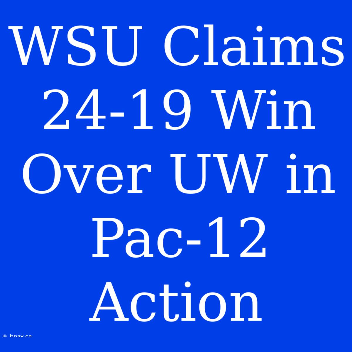 WSU Claims 24-19 Win Over UW In Pac-12 Action