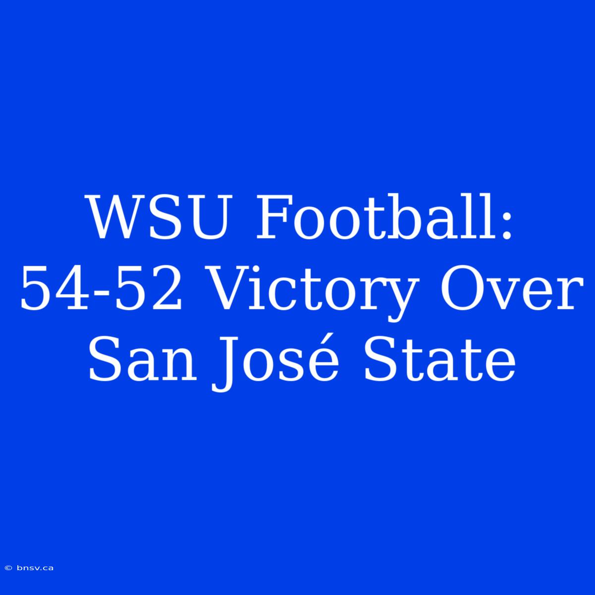 WSU Football: 54-52 Victory Over San José State