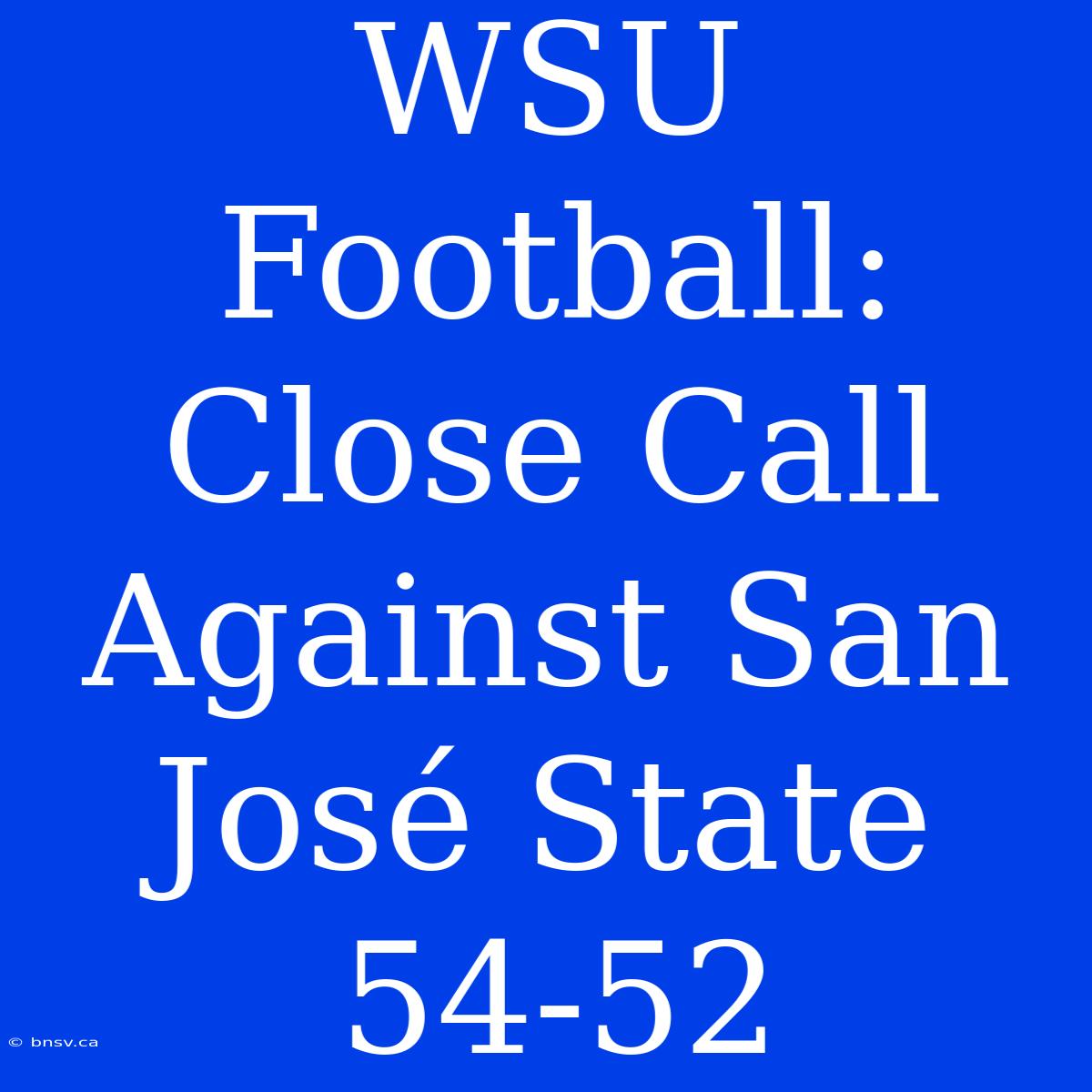 WSU Football: Close Call Against San José State 54-52