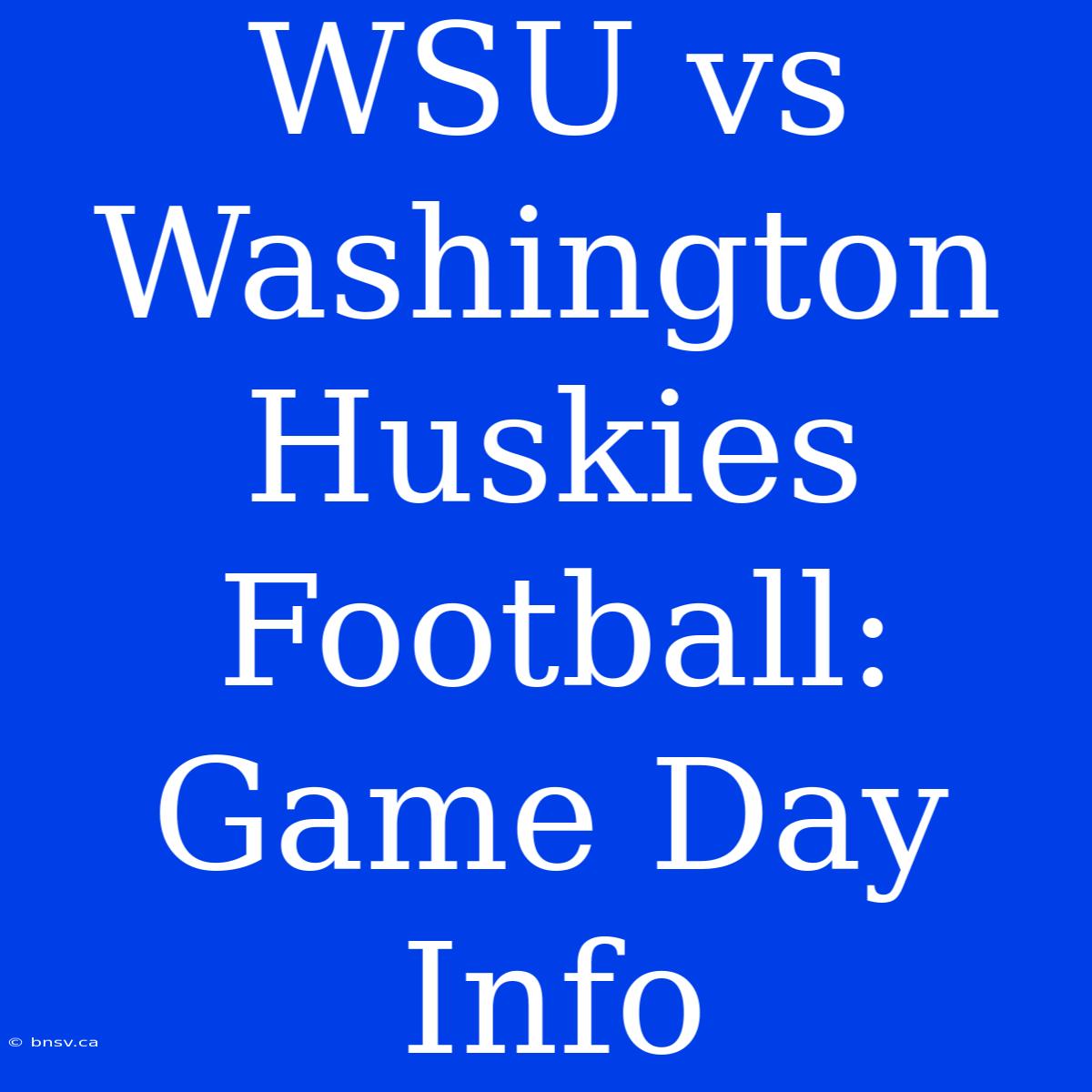 WSU Vs Washington Huskies Football: Game Day Info