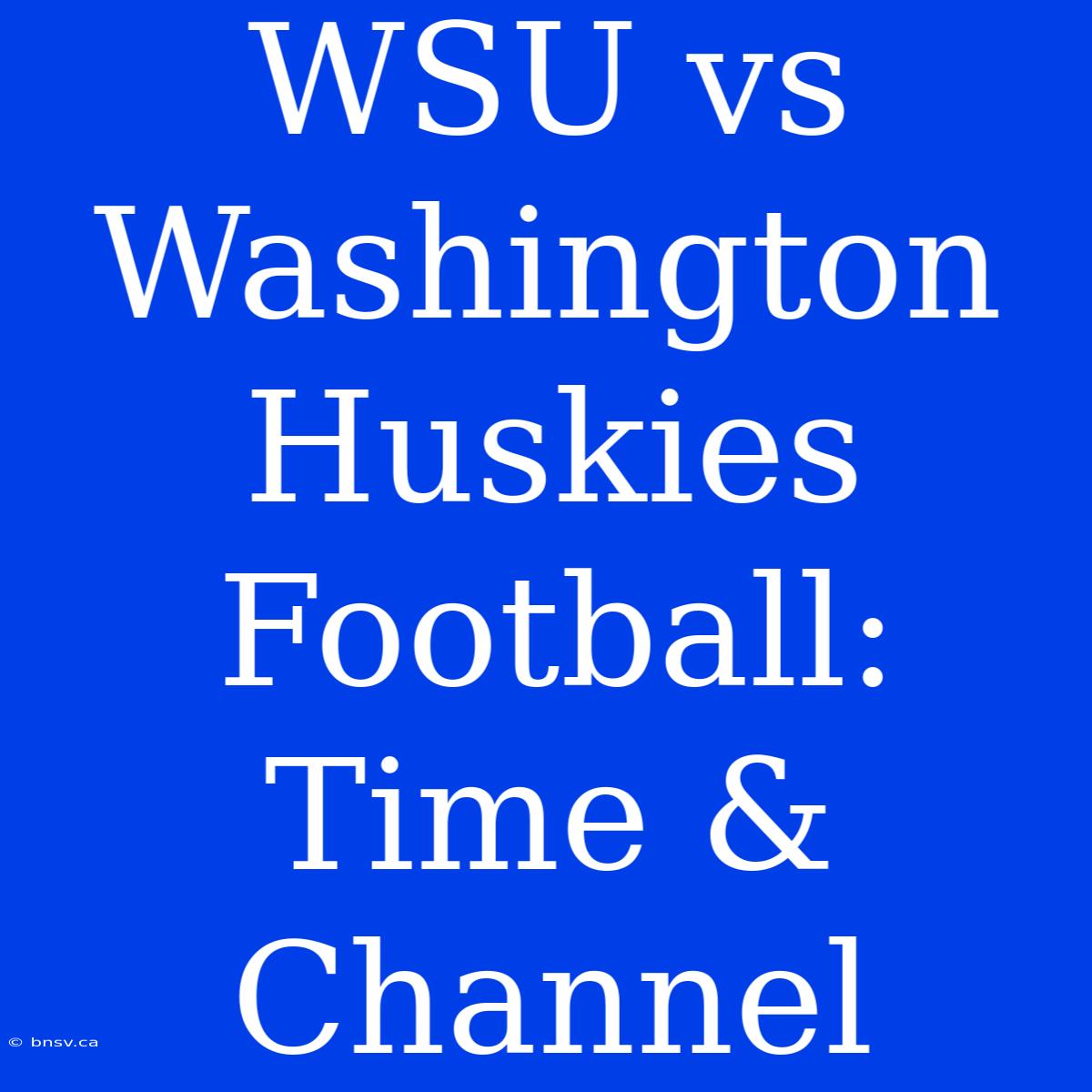 WSU Vs Washington Huskies Football: Time & Channel