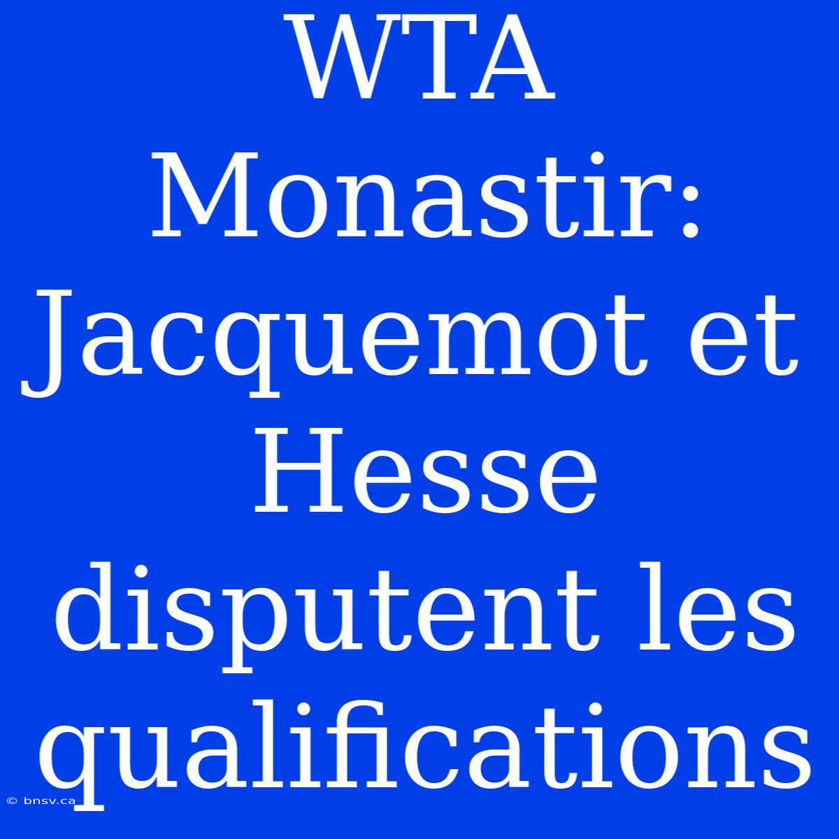 WTA Monastir: Jacquemot Et Hesse Disputent Les Qualifications