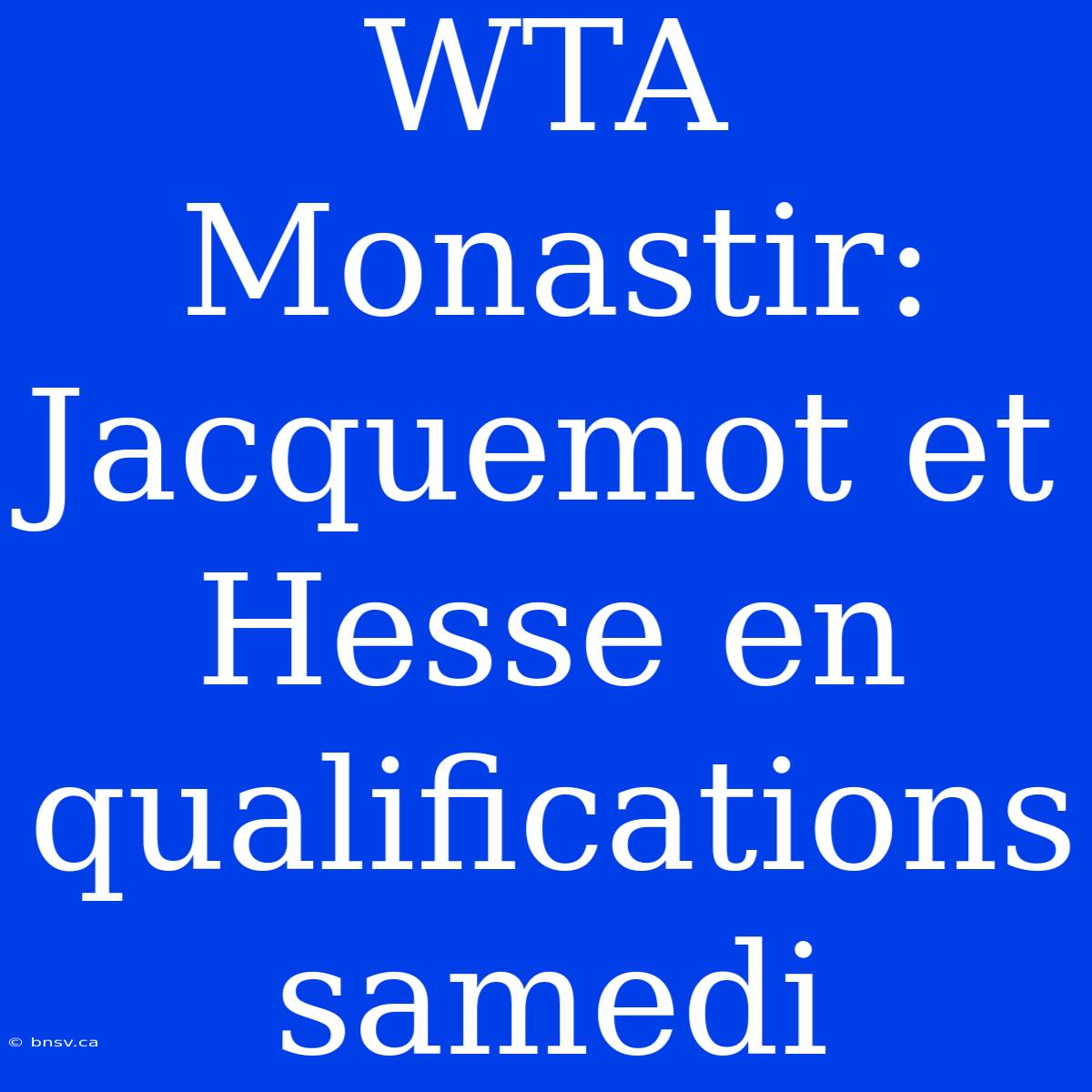 WTA Monastir: Jacquemot Et Hesse En Qualifications Samedi