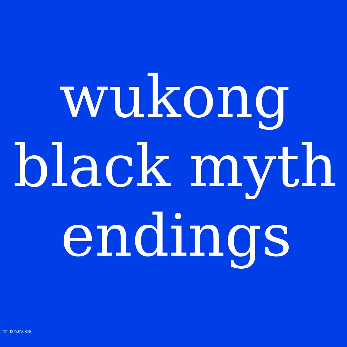 Wukong Black Myth Endings