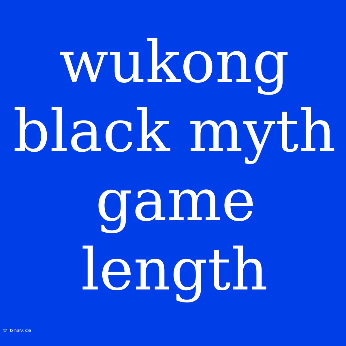 Wukong Black Myth Game Length