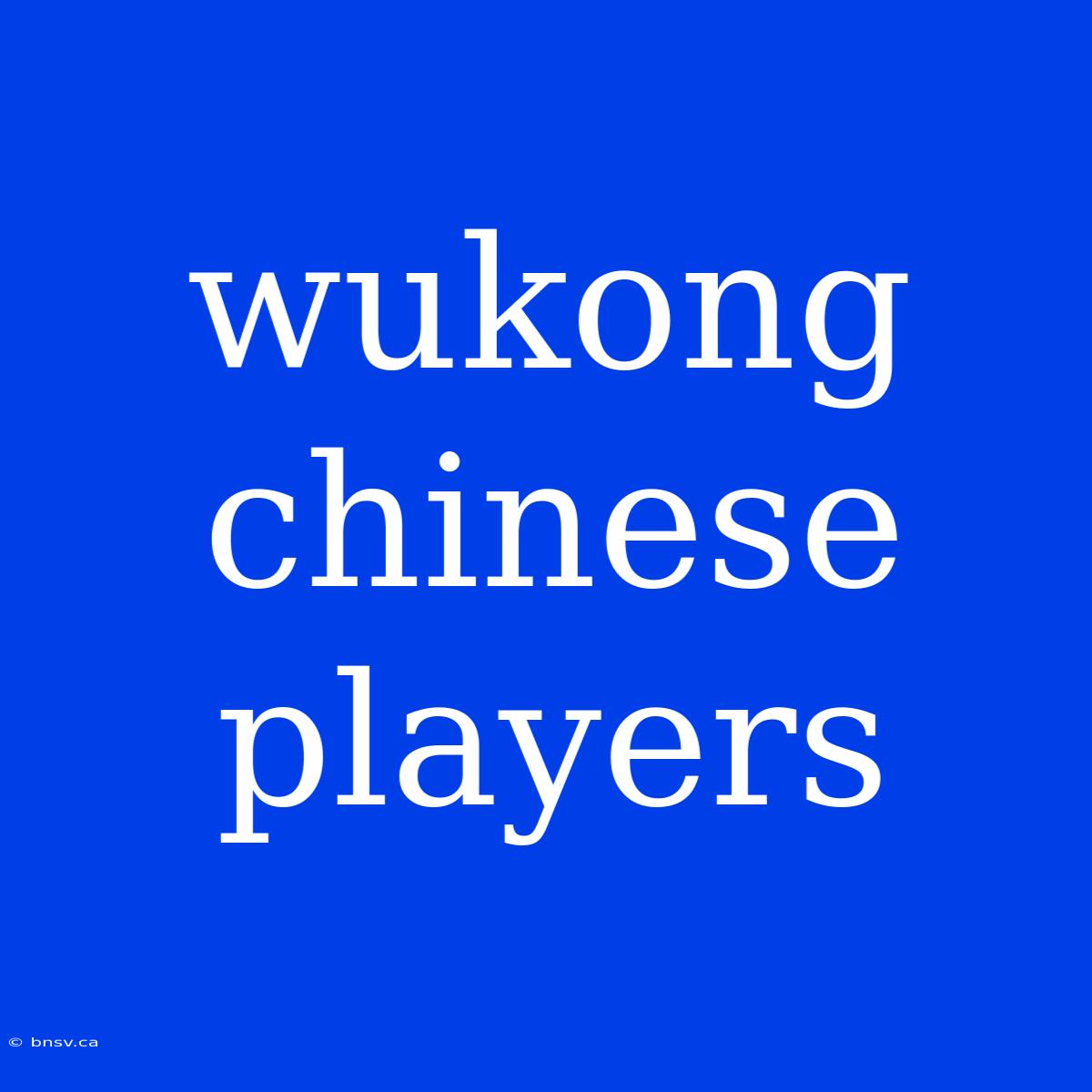 Wukong Chinese Players