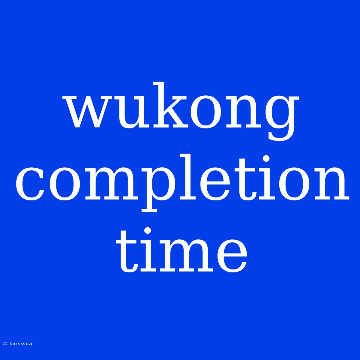 Wukong Completion Time