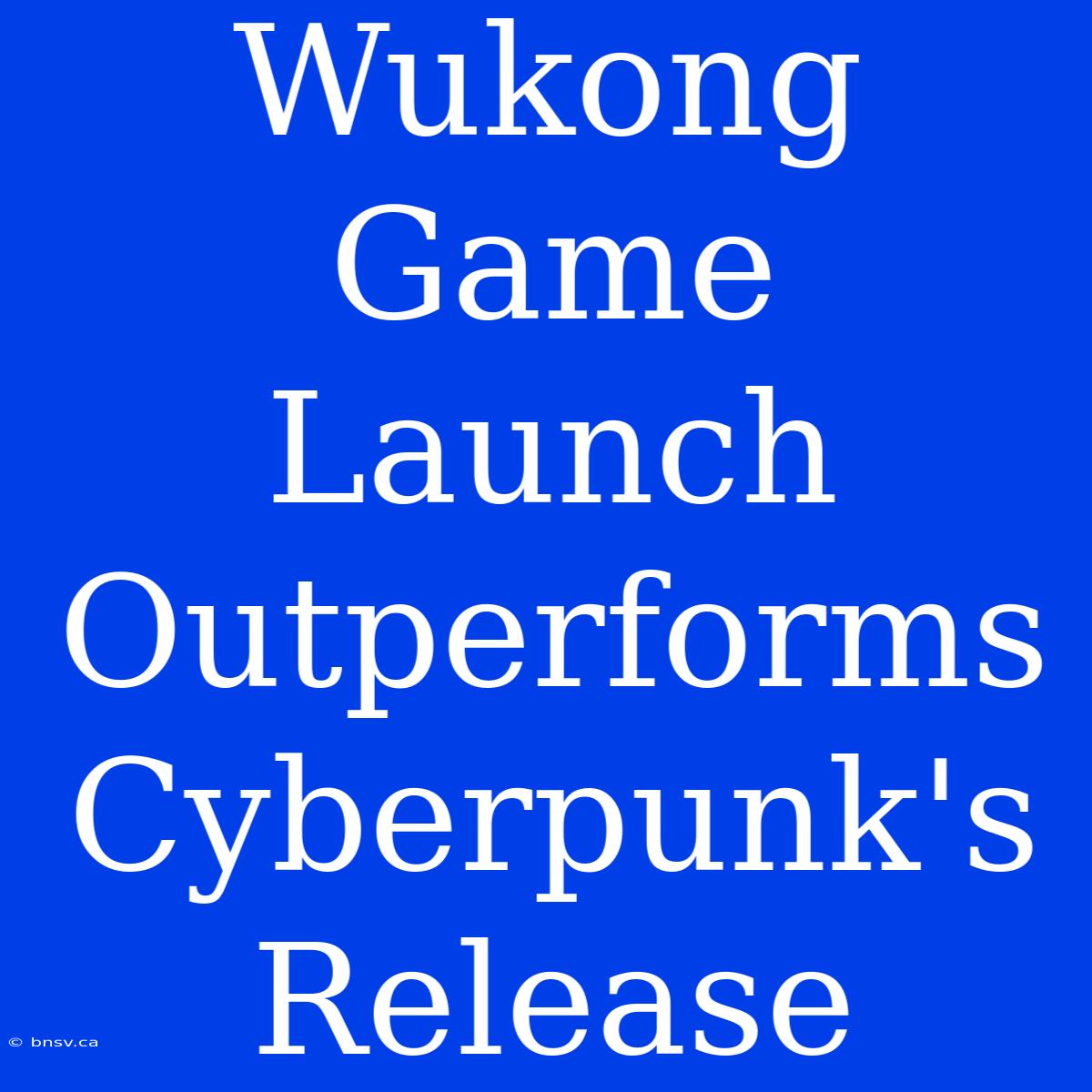 Wukong Game Launch Outperforms Cyberpunk's Release