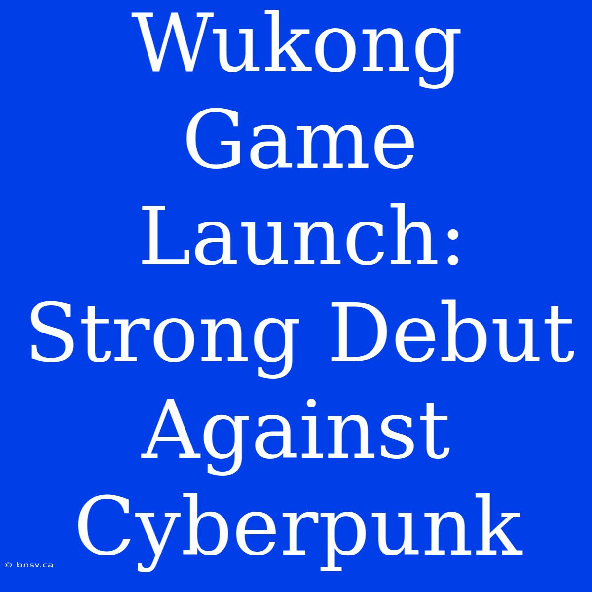 Wukong Game Launch: Strong Debut Against Cyberpunk