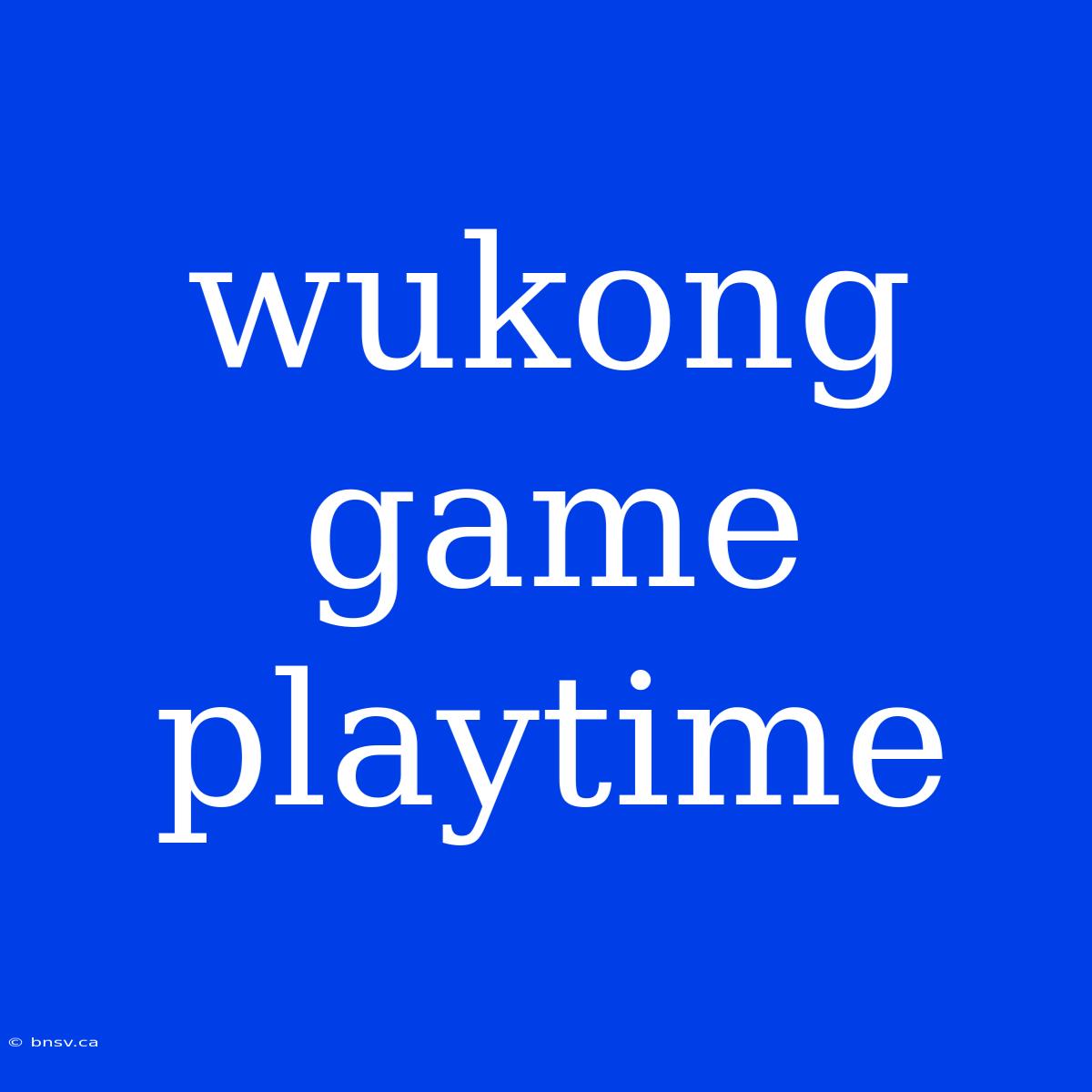 Wukong Game Playtime