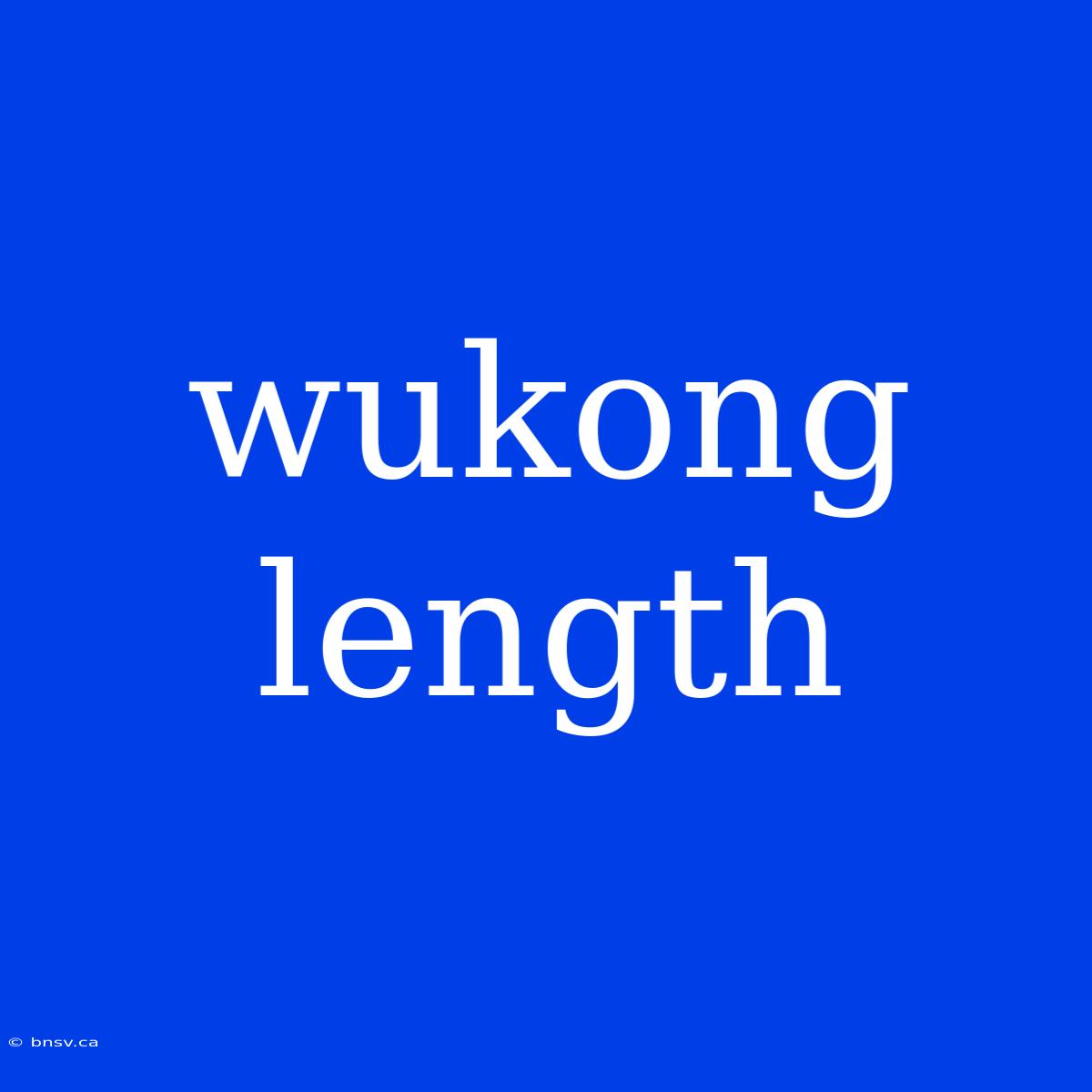 Wukong Length