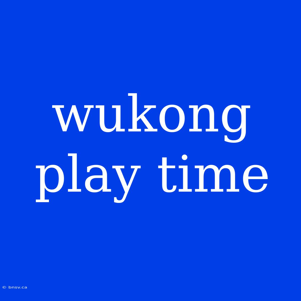 Wukong Play Time