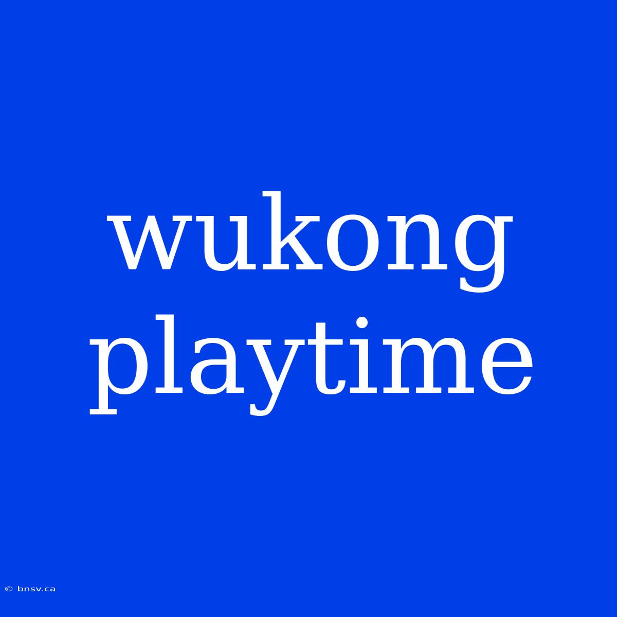 Wukong Playtime