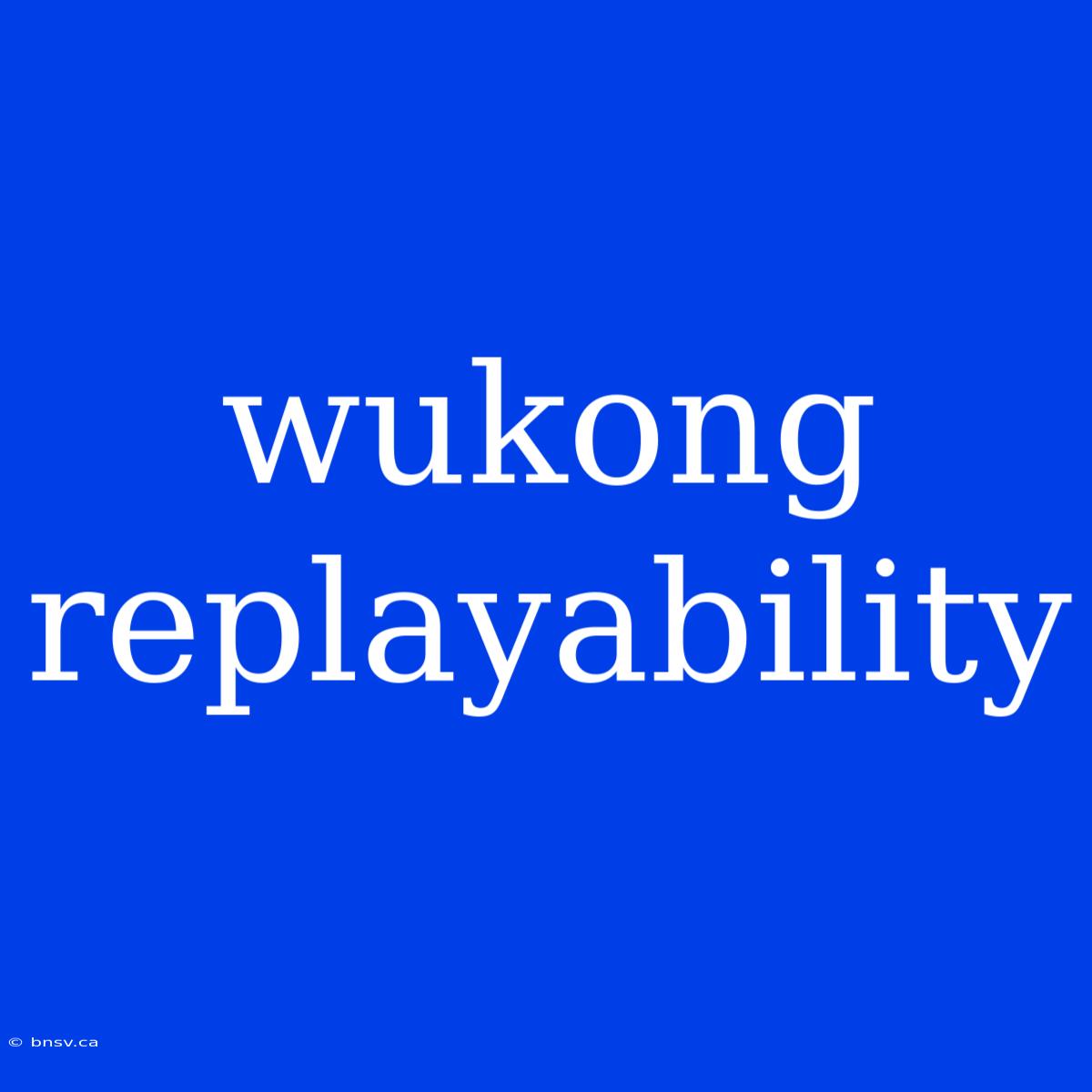 Wukong Replayability