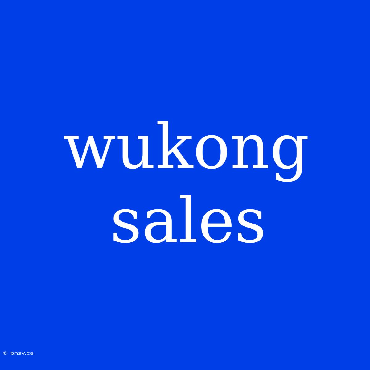 Wukong Sales