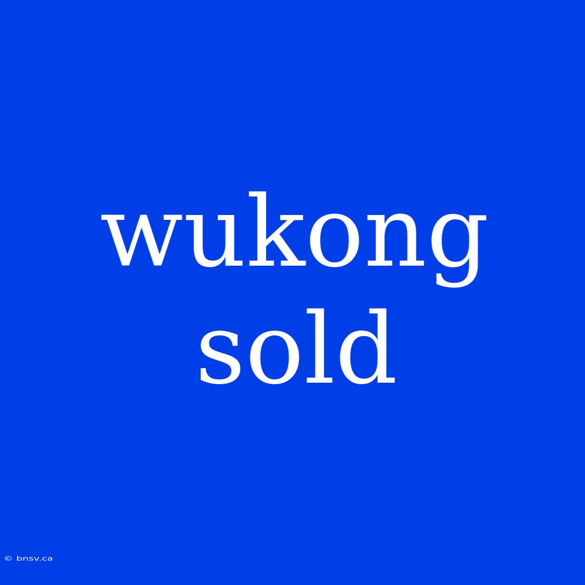 Wukong Sold