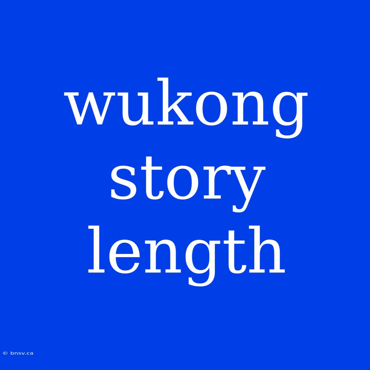 Wukong Story Length