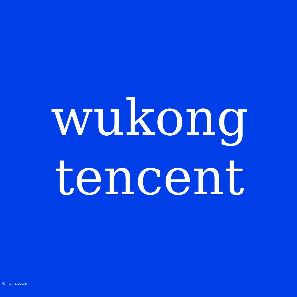 Wukong Tencent