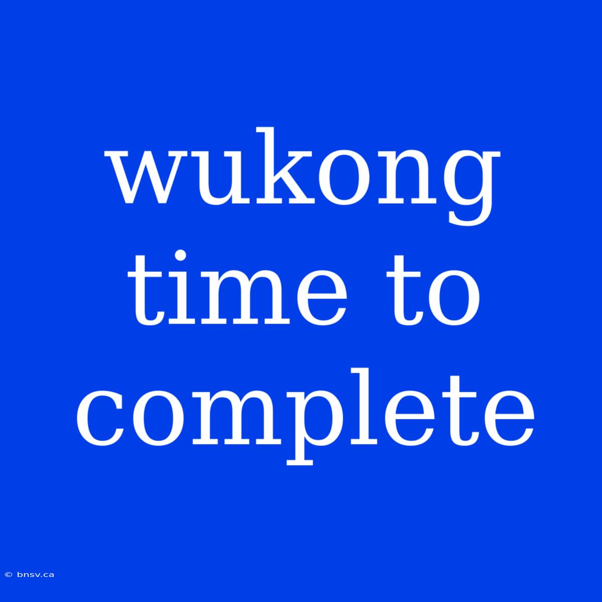 Wukong Time To Complete