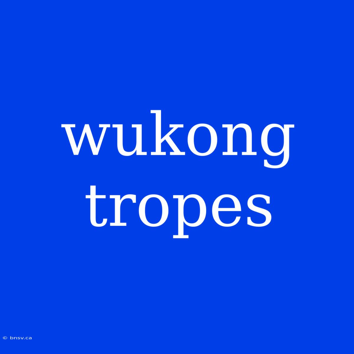 Wukong Tropes