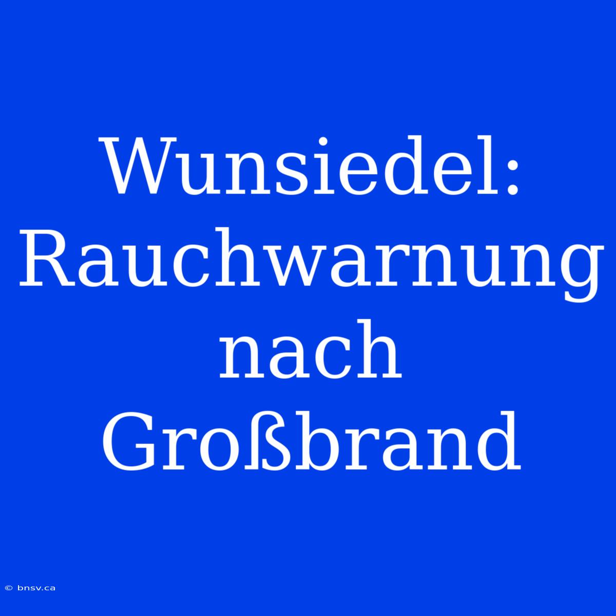 Wunsiedel: Rauchwarnung Nach Großbrand