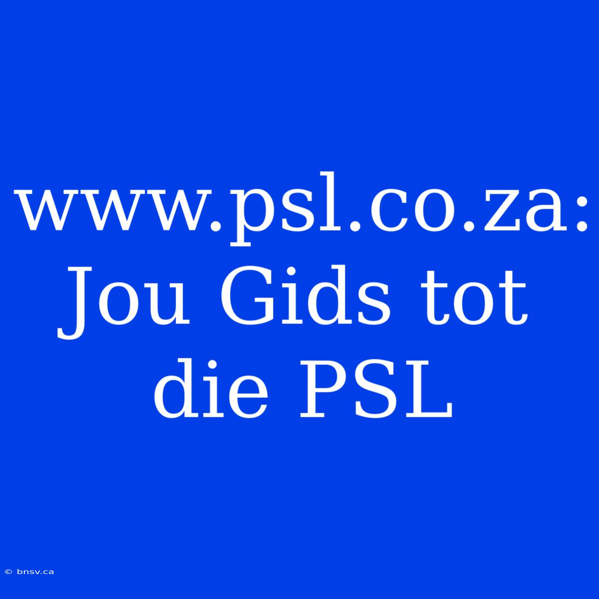 Www.psl.co.za: Jou Gids Tot Die PSL