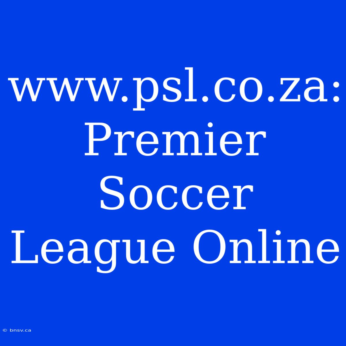 Www.psl.co.za: Premier Soccer League Online