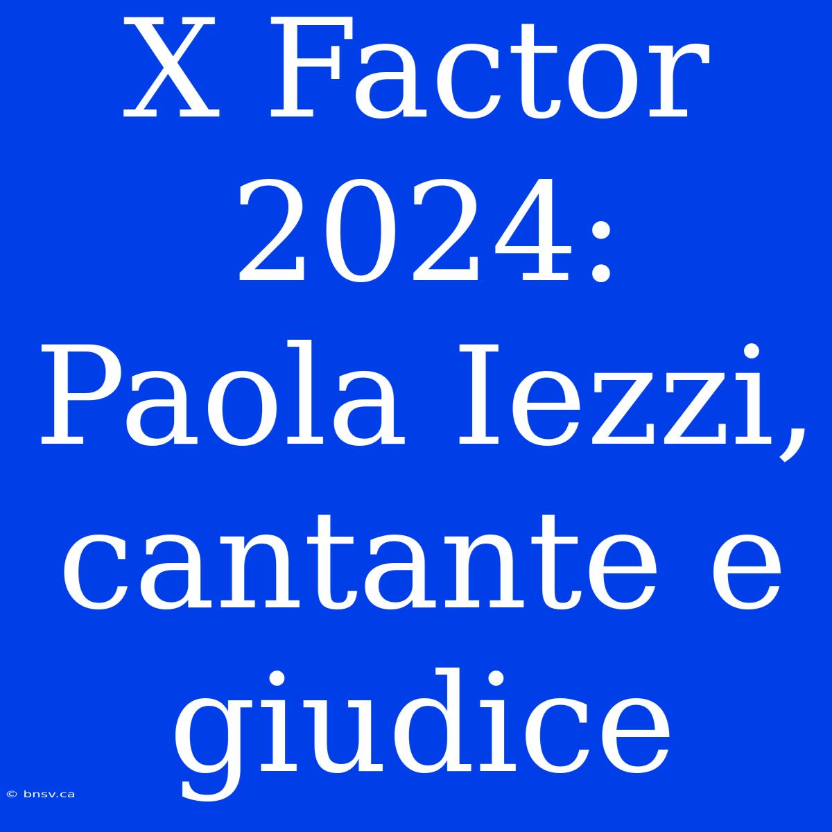 X Factor 2024: Paola Iezzi, Cantante E Giudice