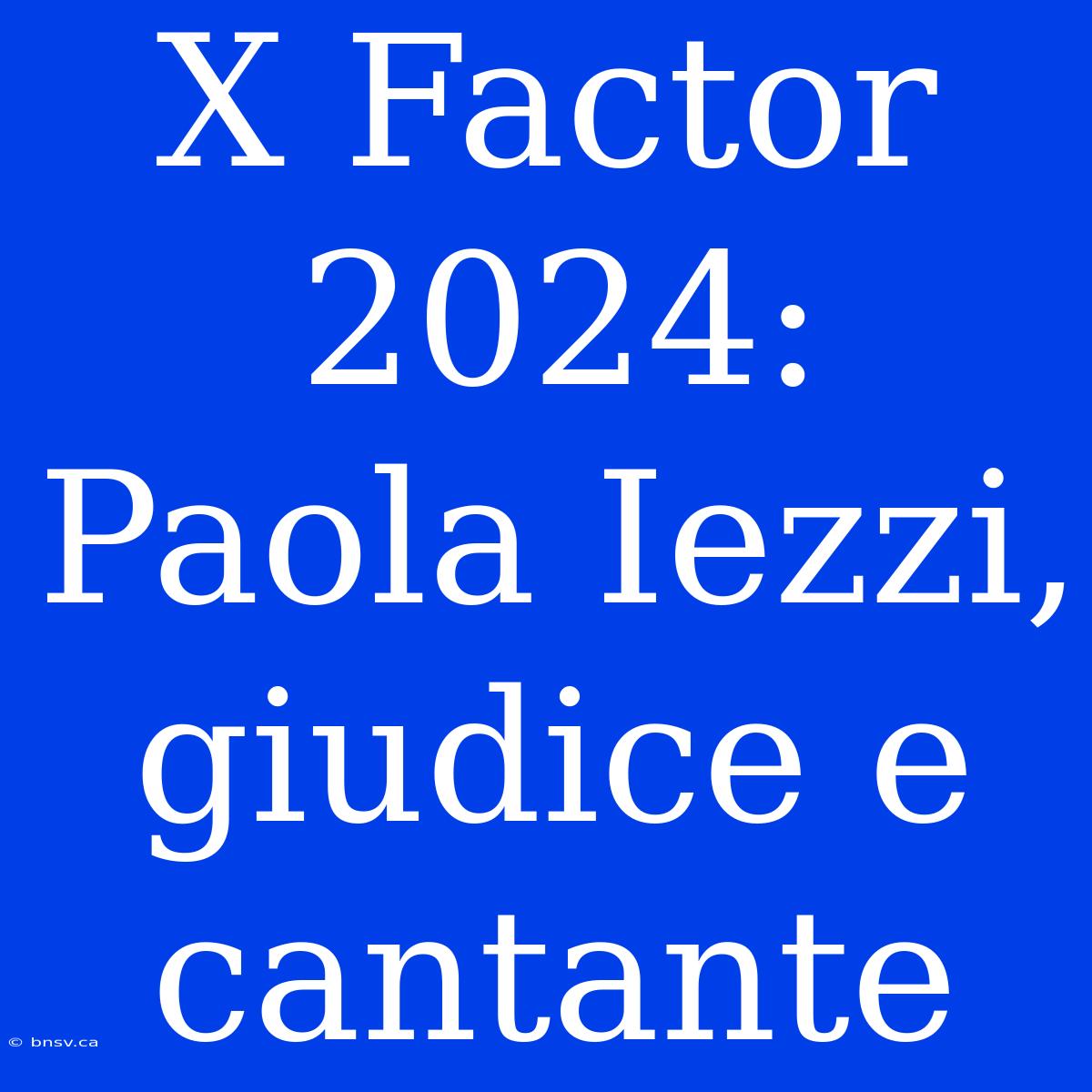 X Factor 2024: Paola Iezzi, Giudice E Cantante