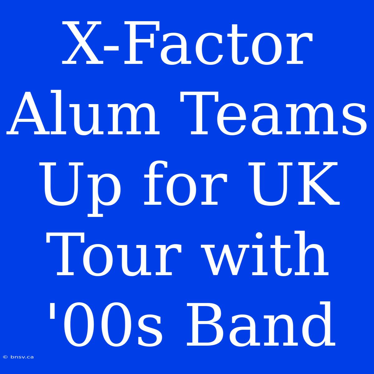 X-Factor Alum Teams Up For UK Tour With '00s Band