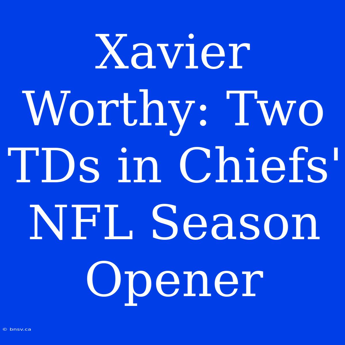 Xavier Worthy: Two TDs In Chiefs' NFL Season Opener