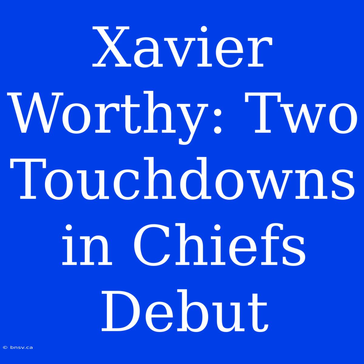 Xavier Worthy: Two Touchdowns In Chiefs Debut