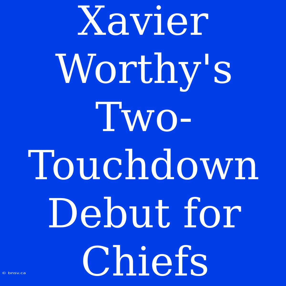 Xavier Worthy's Two-Touchdown Debut For Chiefs