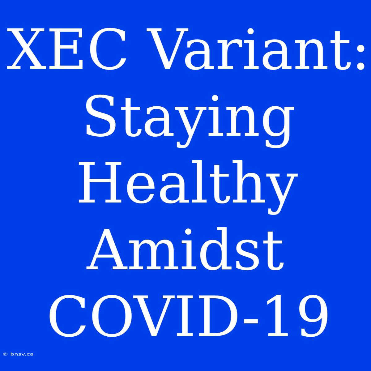 XEC Variant: Staying Healthy Amidst COVID-19