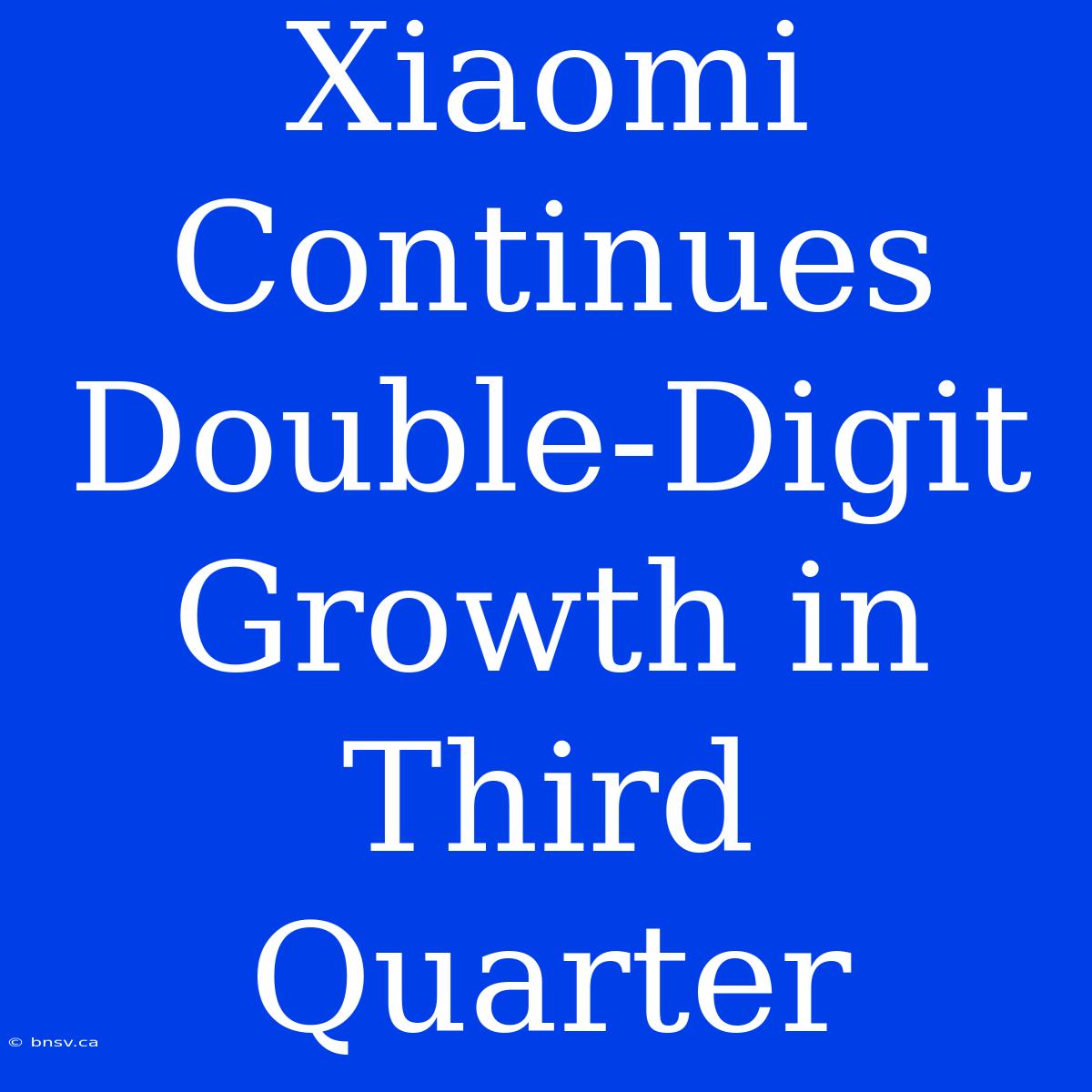 Xiaomi Continues Double-Digit Growth In Third Quarter