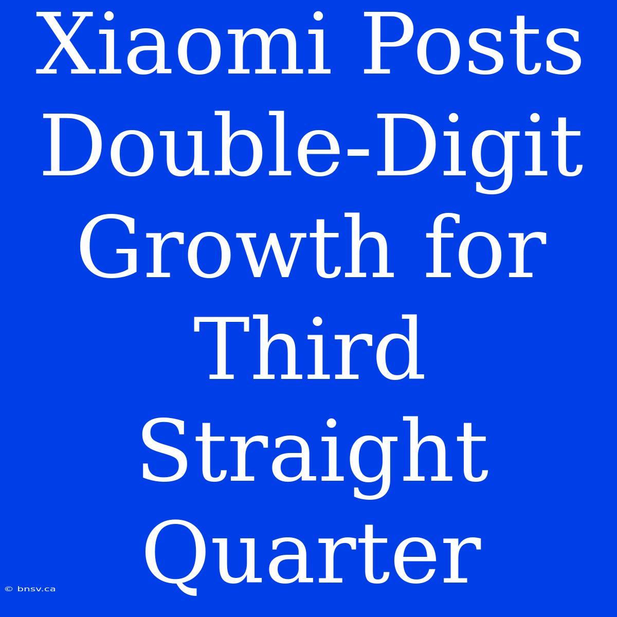 Xiaomi Posts Double-Digit Growth For Third Straight Quarter