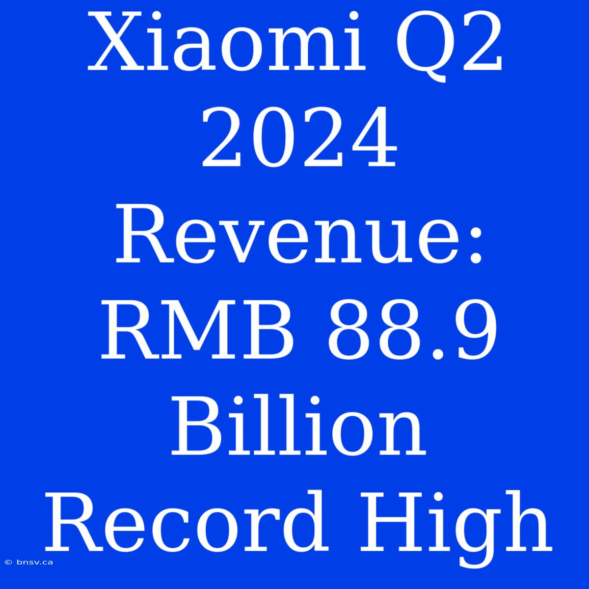 Xiaomi Q2 2024 Revenue: RMB 88.9 Billion Record High