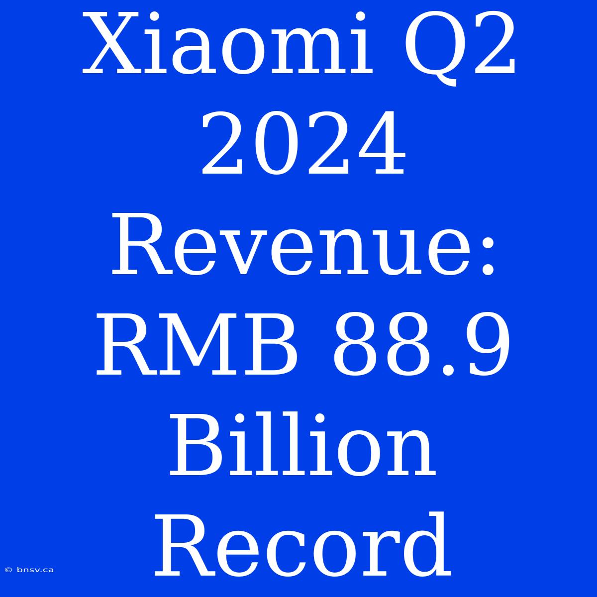 Xiaomi Q2 2024 Revenue: RMB 88.9 Billion Record