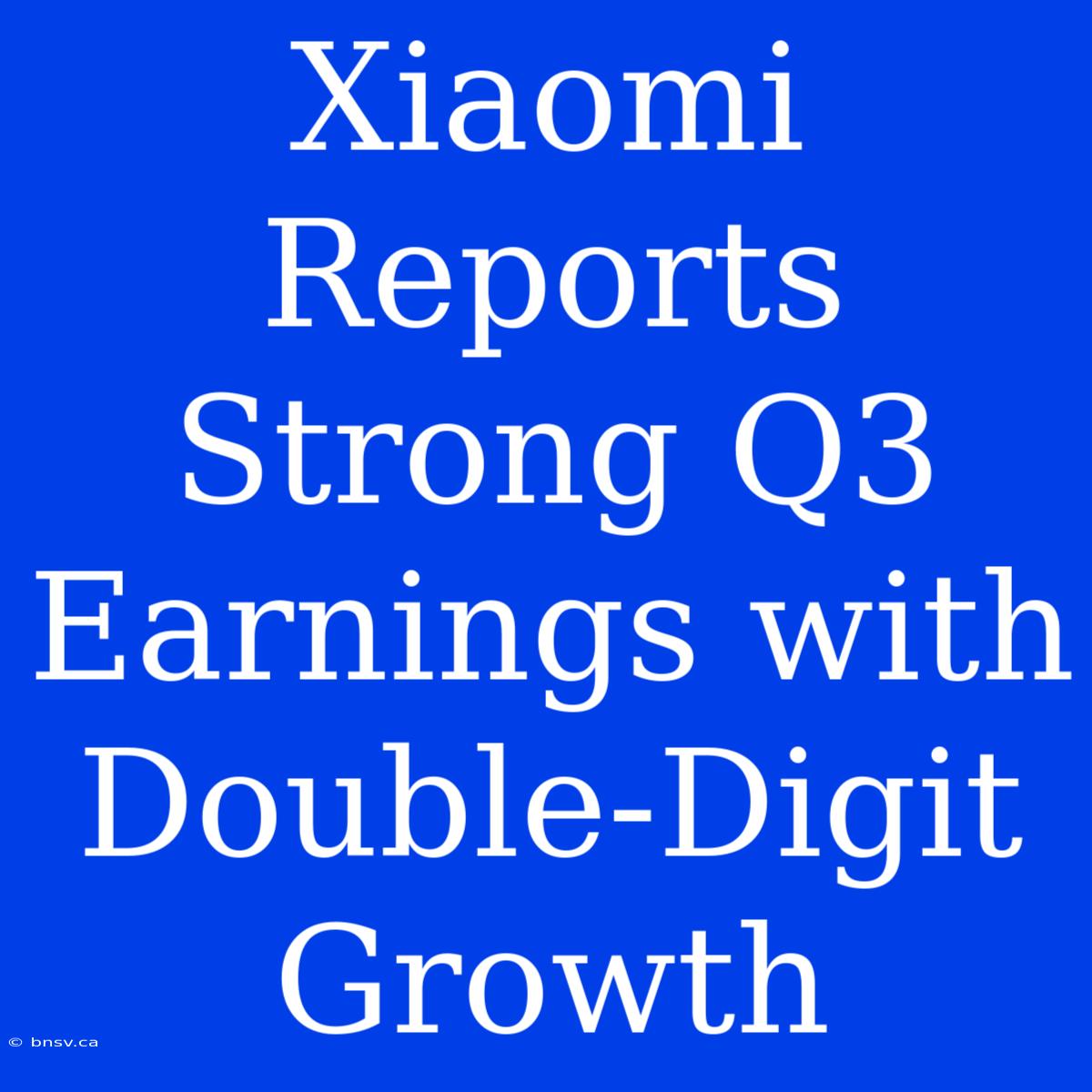 Xiaomi Reports Strong Q3 Earnings With Double-Digit Growth