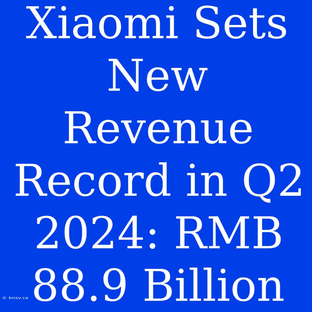 Xiaomi Sets New Revenue Record In Q2 2024: RMB 88.9 Billion