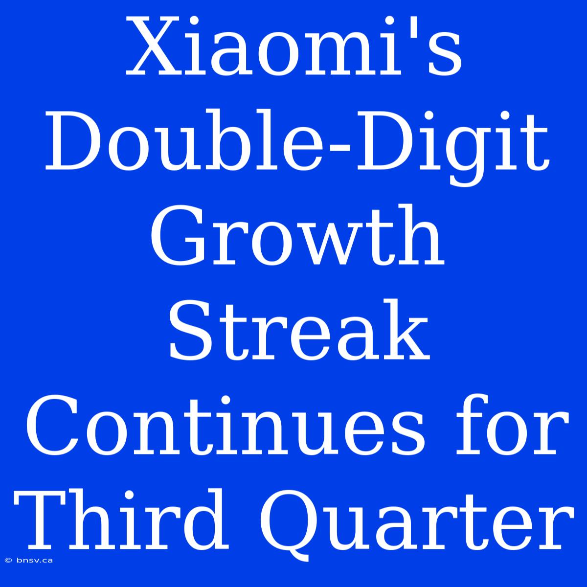 Xiaomi's Double-Digit Growth Streak Continues For Third Quarter