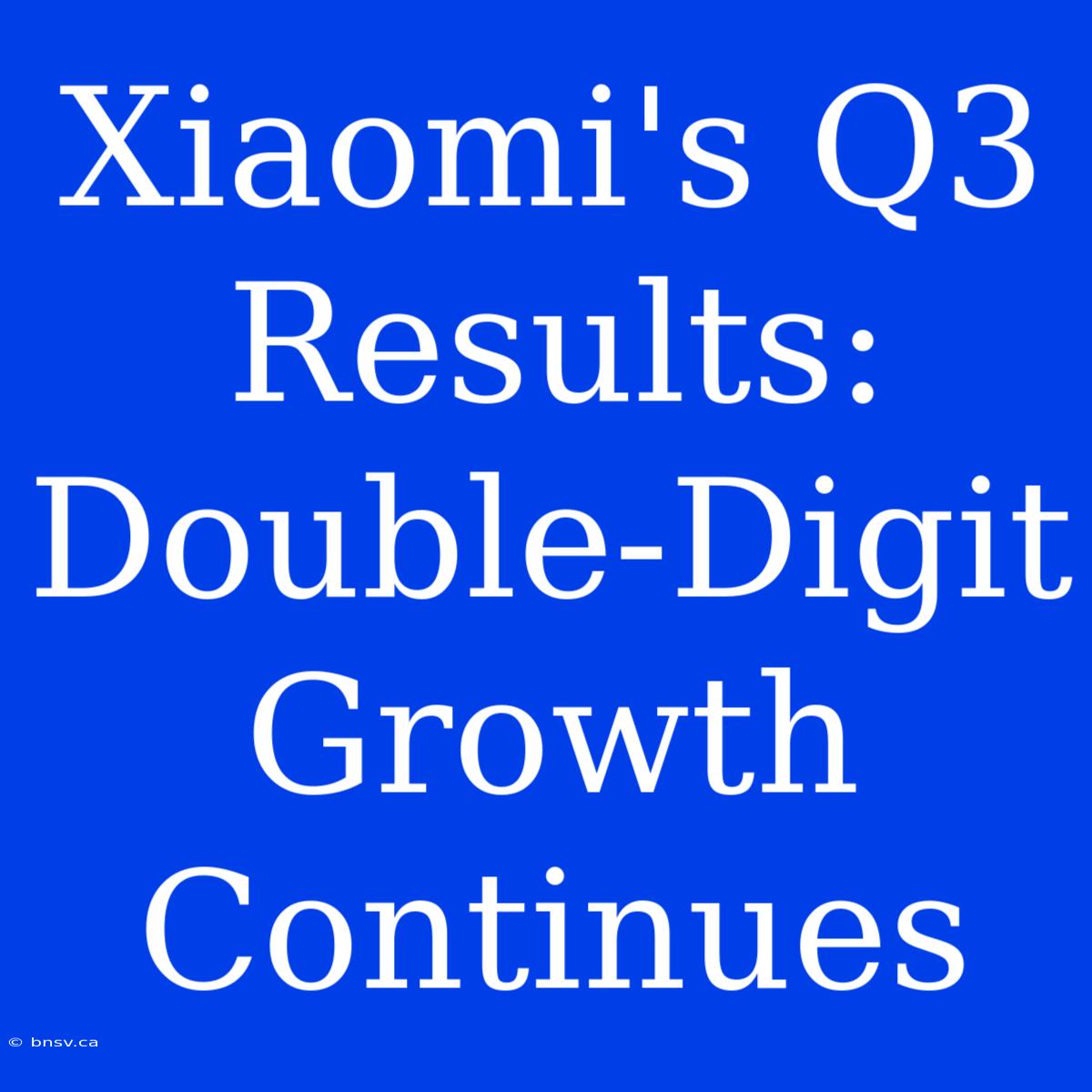 Xiaomi's Q3 Results: Double-Digit Growth Continues