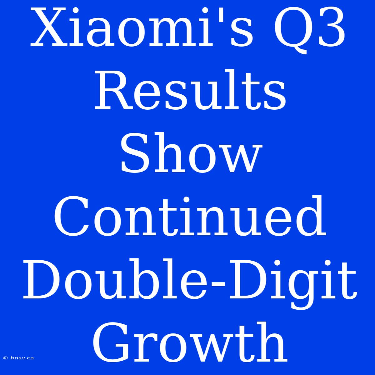 Xiaomi's Q3 Results Show Continued Double-Digit Growth