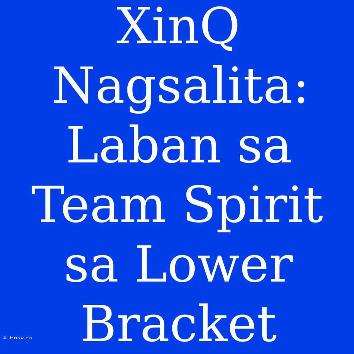 XinQ Nagsalita: Laban Sa Team Spirit Sa Lower Bracket