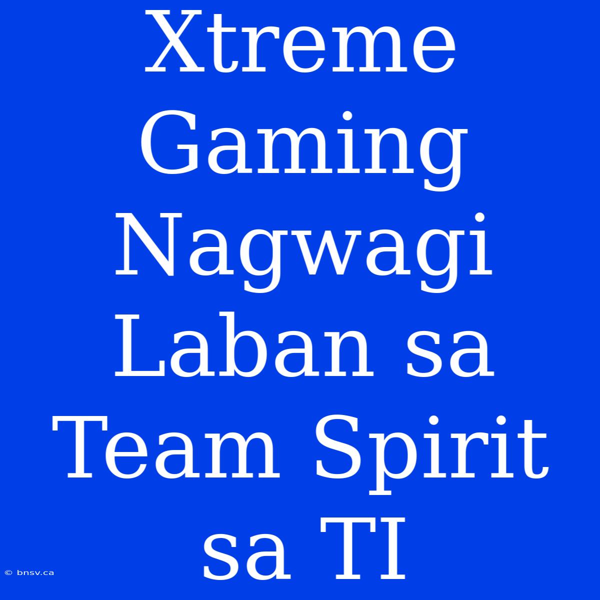 Xtreme Gaming Nagwagi Laban Sa Team Spirit Sa TI