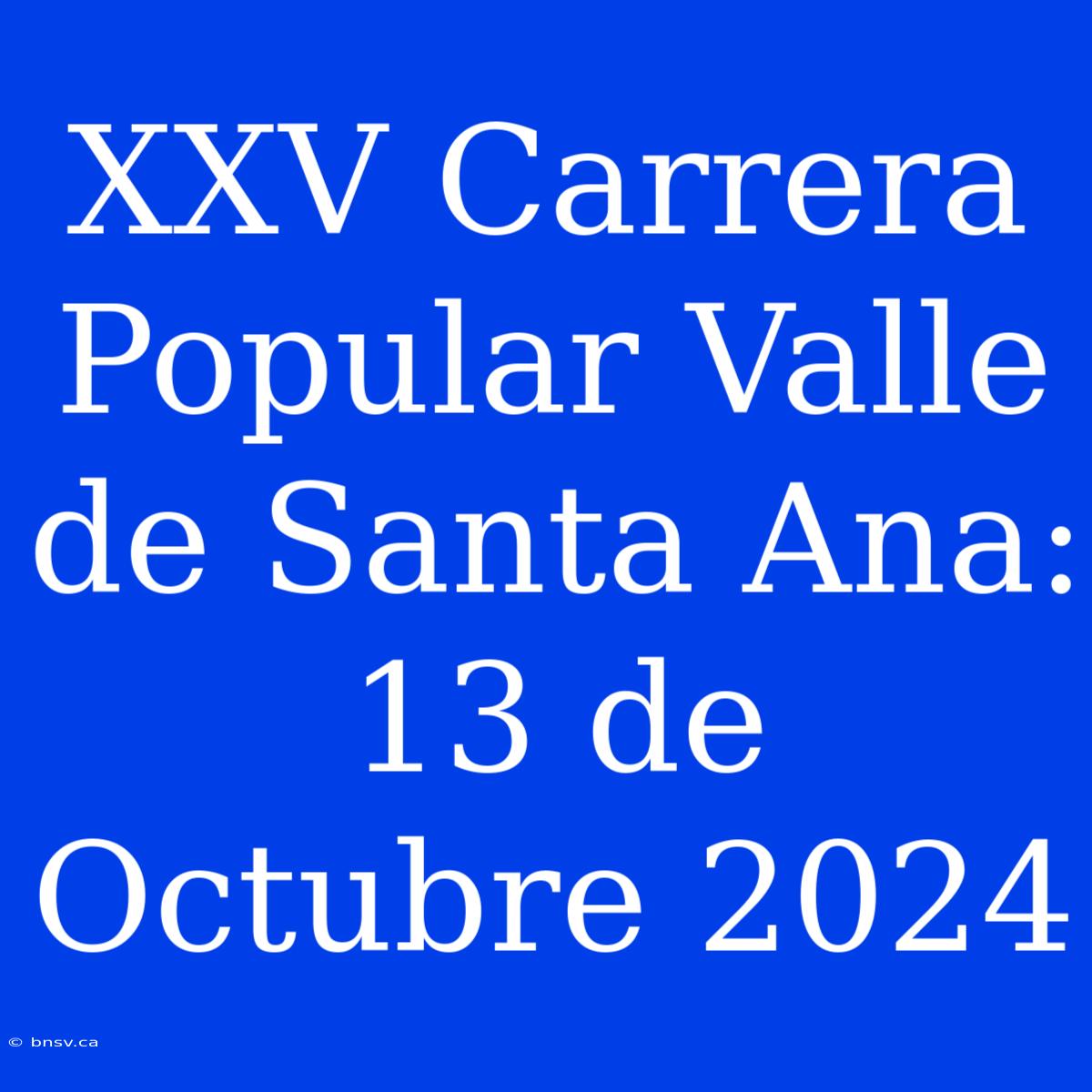 XXV Carrera Popular Valle De Santa Ana: 13 De Octubre 2024